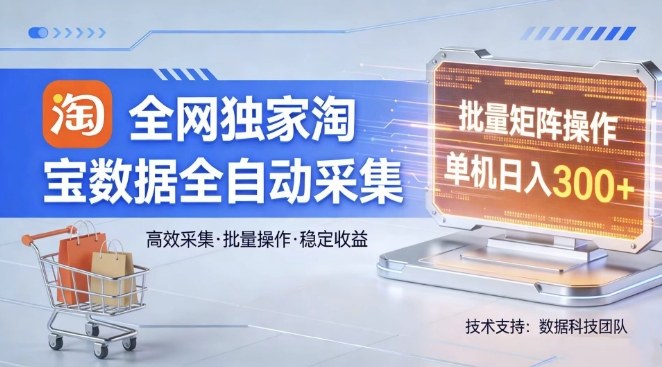 全网独家,淘宝数据全自动采集项目,批量可矩阵,单机轻松日入300【揭秘】 全网独家,淘宝数据全自动采集项目,批量可矩阵,单机轻松日入300【揭秘】